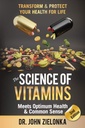 The Science of Vitamins Meets Optimum Health & Common Sense: Transform and Protect Your Health for Life