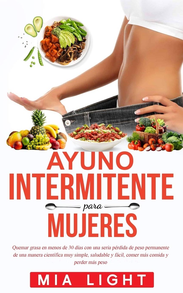 Ayuno intermiente para mujeres: Quemar grasa en menos de 30 días con una seria périda de peso permanente de una manera ocidífica muy simple, ... comida y perder más peso (Spaanse Editie)