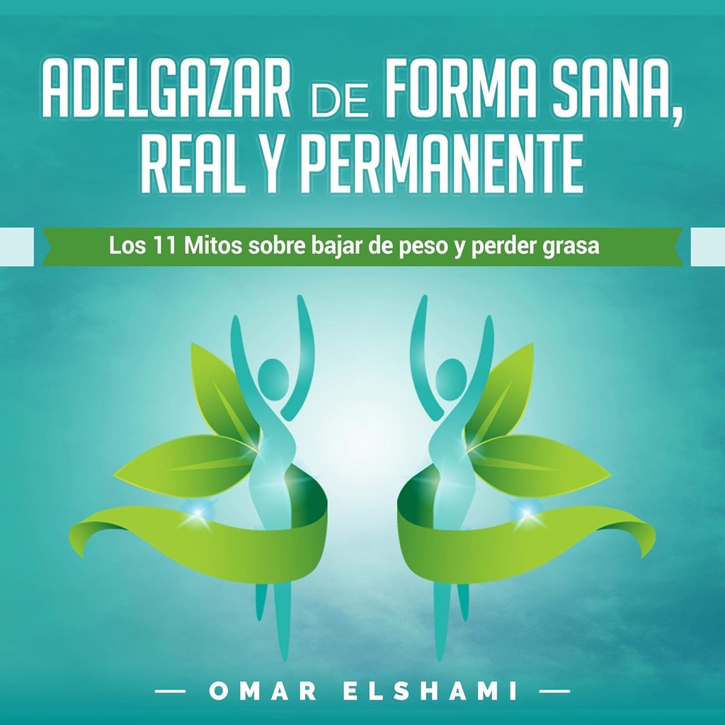 Adelgazar de forma Sana, Real y Permanente [Lose Weight in a Healthy, Real and Permanent Way]: Los 11 Mitos sobre Bajar de Peso y Perder Grasa [The 11 Mythen about Losing Weight and Losing Fat]