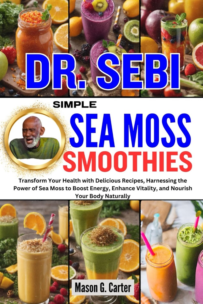 DR. SEBI SIMPLE SEA MOSS SMOOTHIES: Transformeer uw gezondheid met heerlijke recepten, het verkrijgen van de kracht van zeemos om energie te stimuleren, verhogen vitaliteit, ... (Dr. Sebi Healing Boeken voor alle ziekten)