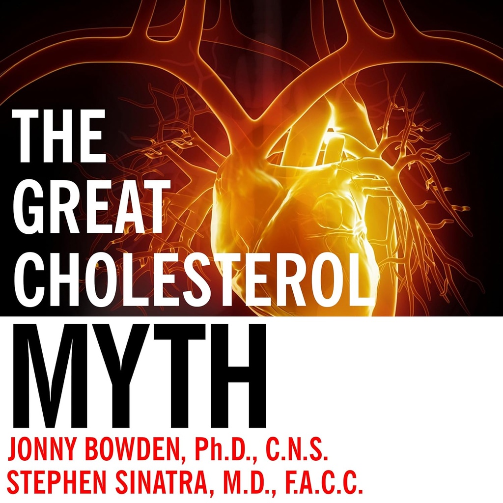De Grote Cholesterol Mythe: Waarom het verlagen van uw Cholesterol zal niet voorkomen hartziekte - en het Statin-Free Plan dat zal
