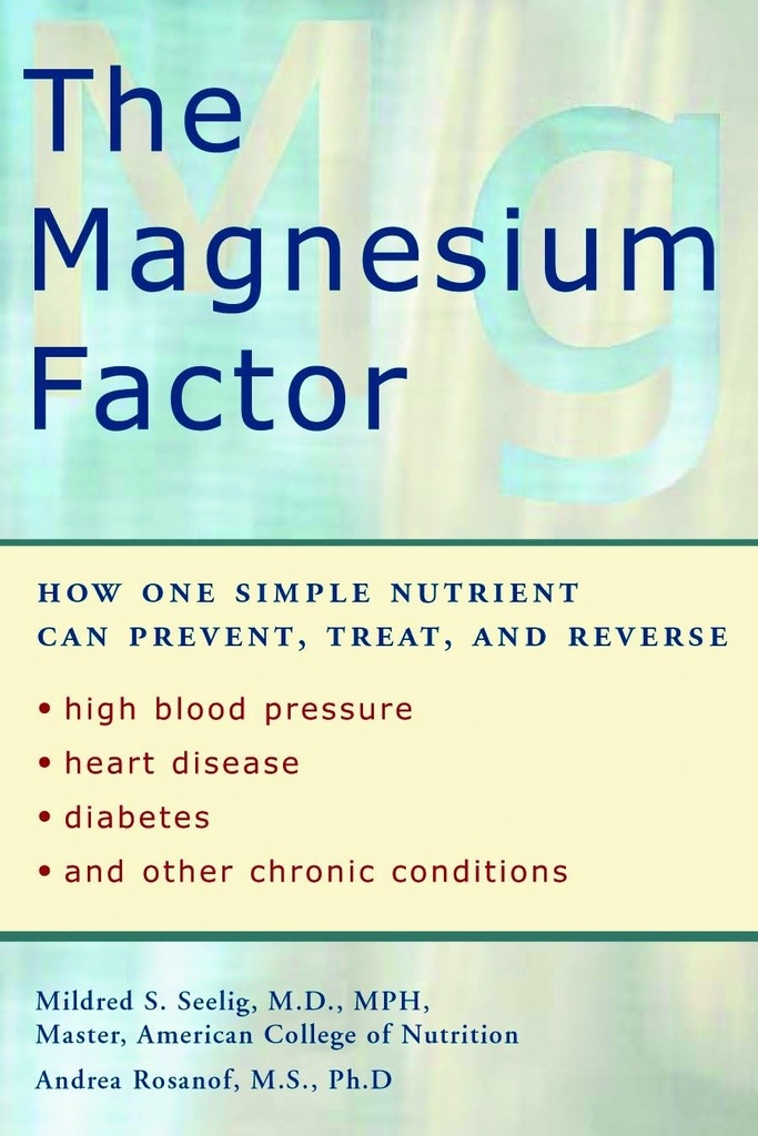 De Magnesium Factor: Hoe een eenvoudige Nutriënt kan voorkomen, behandelen en omgekeerd hoge bloeddruk, hartziekte, diabetes en andere chronische aandoeningen
