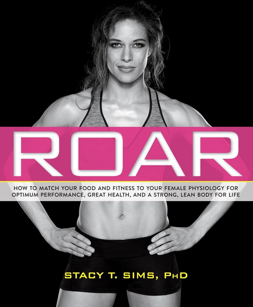 ROAR: Hoe uw voedsel en fitness te koppelen aan uw unieke vrouwelijke fysiologie voor optimale prestaties, grote gezondheid en een sterk, Lean Lichaam voor het leven