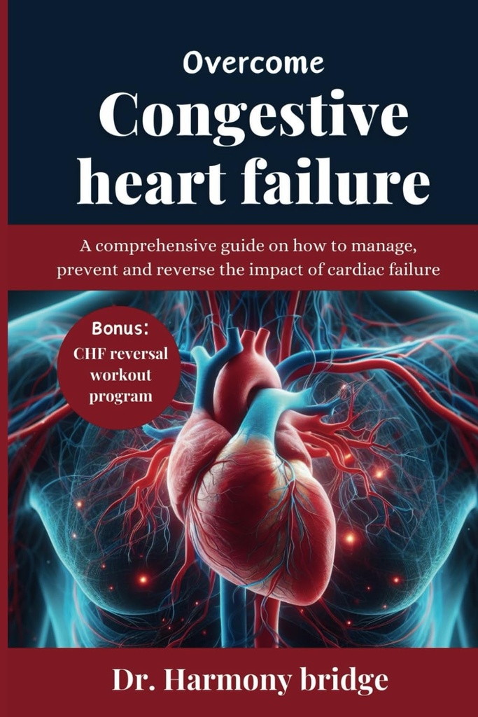 OVERCOME CONGESTIVE HART FOUT: Een uitgebreide handleiding over hoe de impact van hartfalen te beheren, te voorkomen en om te keren