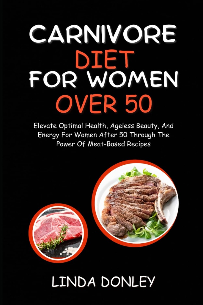 CARNIVORE diet voor vrouwen ouder dan 50: verhogen Optimale gezondheid, leeftijdloze schoonheid, en energie voor vrouwen na 50 door de kracht van vlees gebaseerde recepten