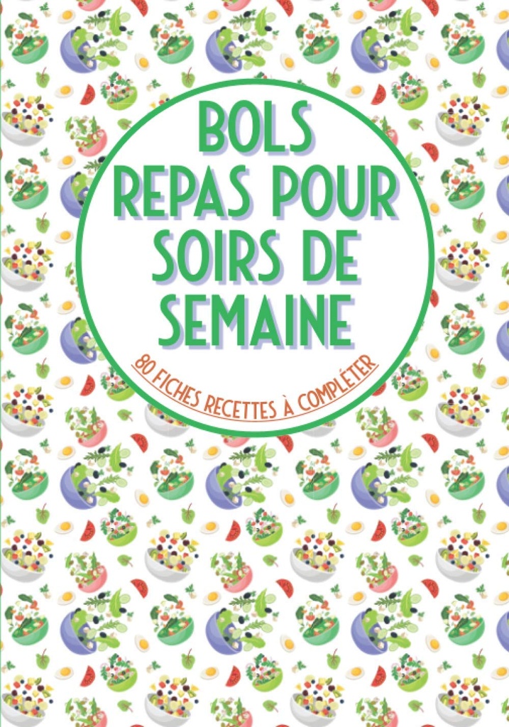 Bols repas pour soirs de semaine 80 fiches recettes à compléter: Livre de cuisine à remplir