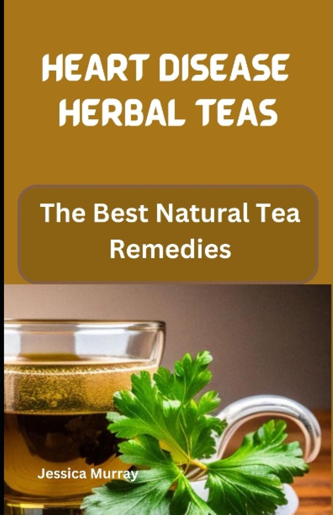 HEARTZIEK HERBAL TEAS: De beste natuurlijke thee remedies (Best Of Heart Disease Recepten Cookbook)