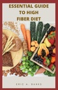 ESSENTIËLE GIDS VOOR DE HOOGTE FIBER DIET: Een inspirerende en gezonde verzameling van lage Residu recepten voor gezond leven
