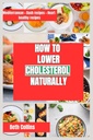 NATUURLIJK LEER Cholesterol: Natuurlijke manieren om Cholesterol te verminderen Het ideale dieetpatroon te volgen, krachtige supplementen, en nog veel meer