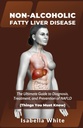 NIET-ALCOHOLIC FATTY LIVER ZIEKTE: De ultieme gids voor diagnose, behandeling en preventie van NAFLD (dingen die u moet weten)